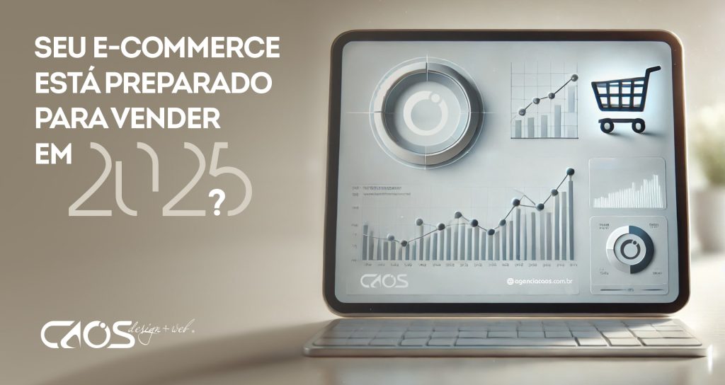 Seu e-commerce está preparado para vender em 2025?